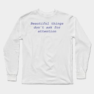 Beautiful things don't ask for attention Long Sleeve T-Shirt